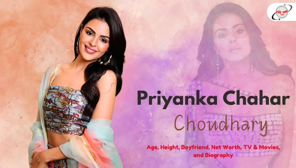 Priyanka Chahar Choudhary Age